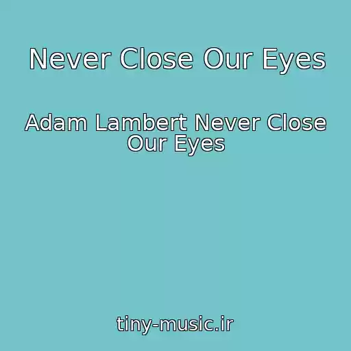 کاور آهنگ Never Close Our Eyes از Adam Lambert Never Close Our Eyes