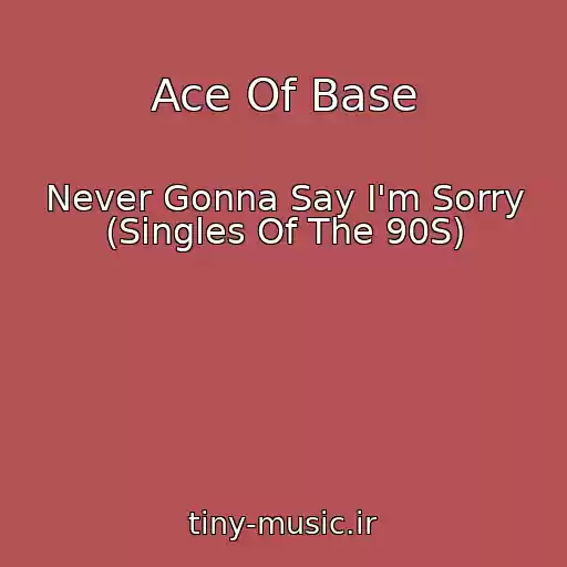 کاور آهنگ Ace Of Base از Never Gonna Say I'm Sorry (Singles Of The 90S)