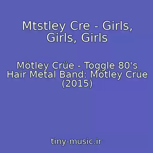کاور آهنگ Mtstley Cre - Girls, Girls, Girls از Mötley Crüe - Toggle 80's Hair Metal Band: Mötley Crüe (2015)