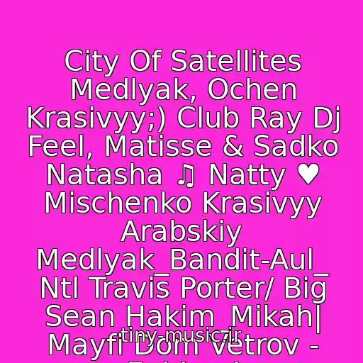 کاور آهنگ City Of Satellites Medlyak, Ochen Krasivyy;) Club Ray Dj Feel, Matisse & Sadko Natasha ♫ Natty ♥ Mischenko Krasivyy Arabskiy Medlyak_Bandit-Aul_ Ntl Travis Porter/ Big Sean Hakim_Mikah| Mayfi Dom Vetrov - Epidemi از Sisikeych