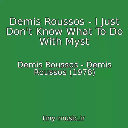 کاور آهنگ Demis Roussos - I Just Don't Know What To Do With Myst از Demis Roussos - Demis Roussos (1978)