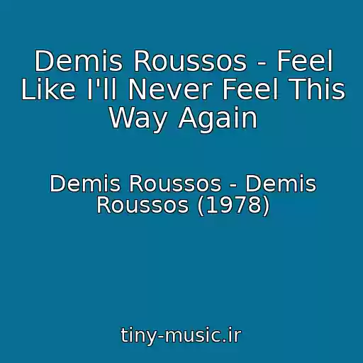 کاور آهنگ Demis Roussos - Feel Like I'll Never Feel This Way Again از Demis Roussos - Demis Roussos (1978)