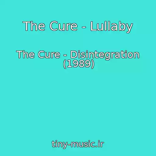 کاور آهنگ The Cure - Lullaby از The Cure - Disintegration (1989)