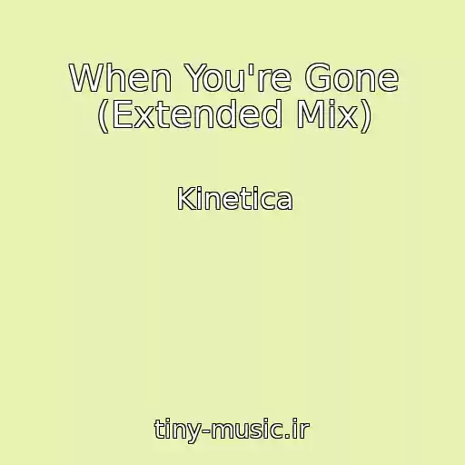 کاور آهنگ When You're Gone (Extended Mix) از Kinetica