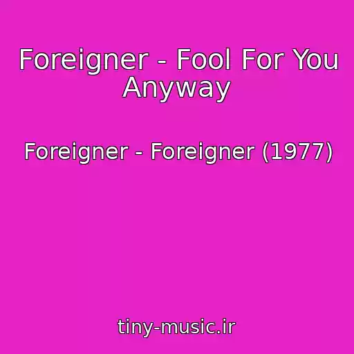کاور آهنگ Foreigner - Fool For You Anyway از Foreigner - Foreigner (1977)