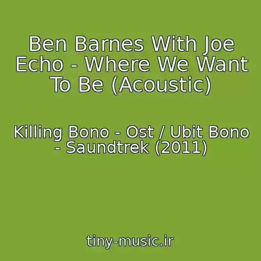 کاور آهنگ Ben Barnes With Joe Echo - Where We Want To Be (Acoustic) از Killing Bono - Ost / Ubit Bono - Saundtrek (2011)
