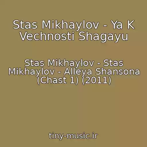 کاور آهنگ Stas Mikhaylov - Ya K Vechnosti Shagayu از Stas Mikhaylov - Stas Mikhaylov - Alleya Shansona (Chast 1) (2011)