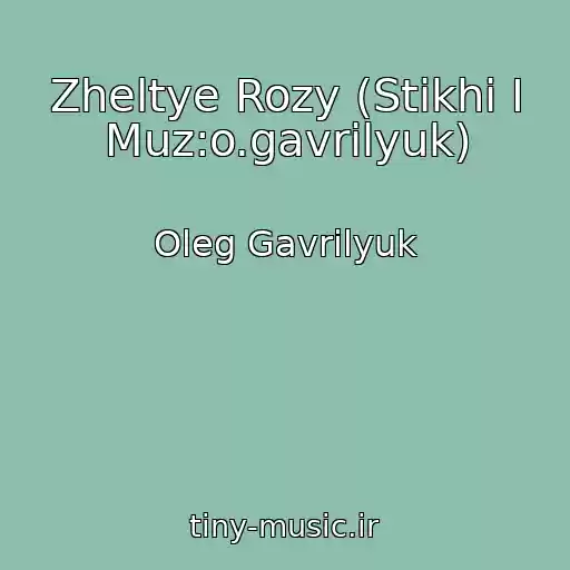 کاور آهنگ Zheltye Rozy (Stikhi I Muz:o.gavrilyuk) از Oleg Gavrilyuk