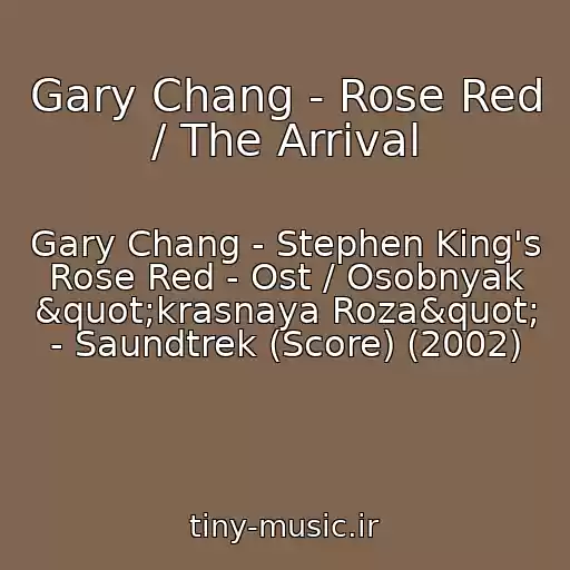 کاور آهنگ Gary Chang - Rose Red / The Arrival از Gary Chang - Stephen King's Rose Red - Ost / Osobnyak "krasnaya Roza" - Saundtrek (Score) (2002)