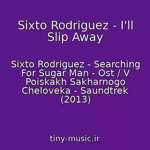 کاور آهنگ Sixto Rodriguez - I'll Slip Away از Sixto Rodriguez - Searching For Sugar Man - Ost / V Poiskakh Sakharnogo Cheloveka - Saundtrek (2013)