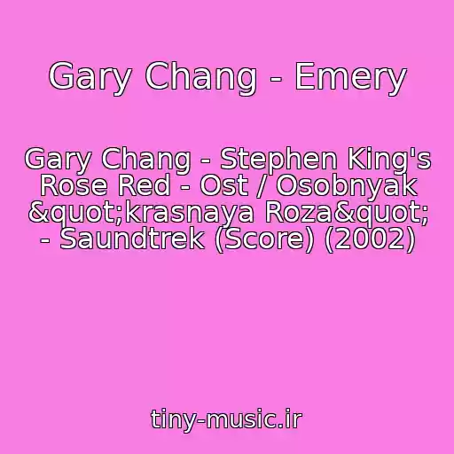 کاور آهنگ Gary Chang - Emery از Gary Chang - Stephen King's Rose Red - Ost / Osobnyak "krasnaya Roza" - Saundtrek (Score) (2002)