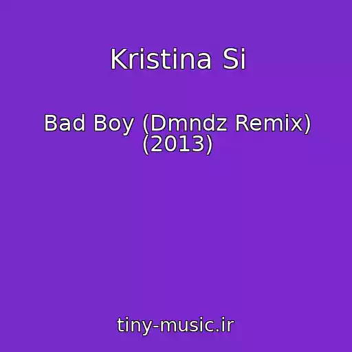 کاور آهنگ Kristina Si از Bad Boy (Dmndz Remix) (2013)