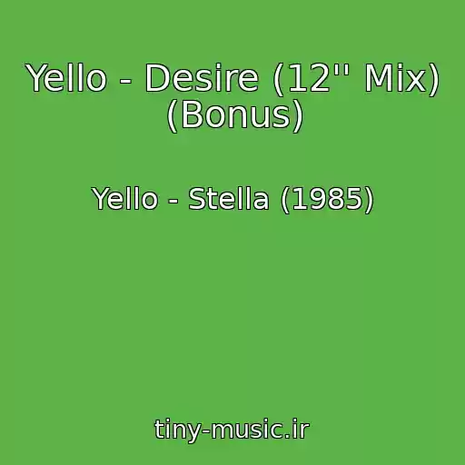 کاور آهنگ Yello - Desire (12'' Mix) (Bonus) از Yello - Stella (1985)