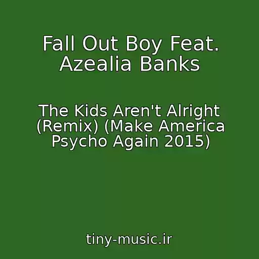 کاور آهنگ Fall Out Boy Feat. Azealia Banks از The Kids Aren't Alright (Remix) (Make America Psycho Again 2015)