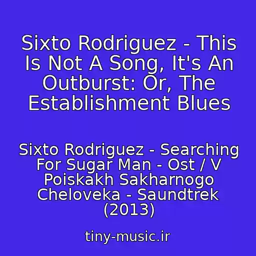 کاور آهنگ Sixto Rodriguez - This Is Not A Song, It's An Outburst: Or, The Establishment Blues از Sixto Rodriguez - Searching For Sugar Man - Ost / V Poiskakh Sakharnogo Cheloveka - Saundtrek (2013)
