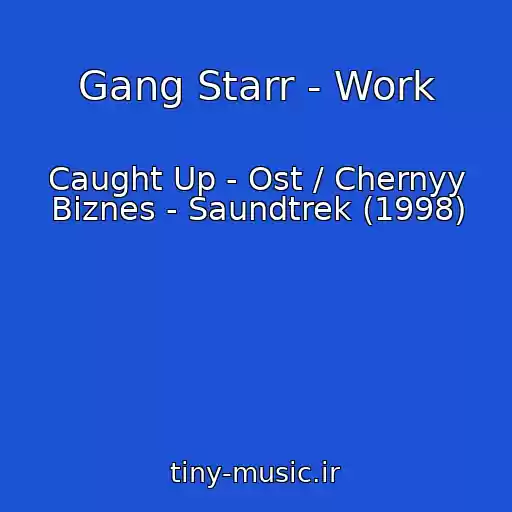 کاور آهنگ Gang Starr - Work از Caught Up - Ost / Chernyy Biznes - Saundtrek (1998)