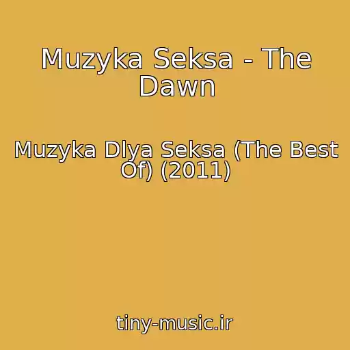 کاور آهنگ Muzyka Seksa - The Dawn از Muzyka Dlya Seksa (The Best Of) (2011)