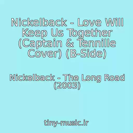 کاور آهنگ Nickelback - Love Will Keep Us Together (Captain & Tennille Cover) (B-Side) از Nickelback - The Long Road (2003)