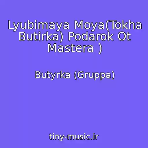 کاور آهنگ Lyubimaya Moya(Tokha Butirka) Podarok Ot Mastera ) از Butyrka (Gruppa)