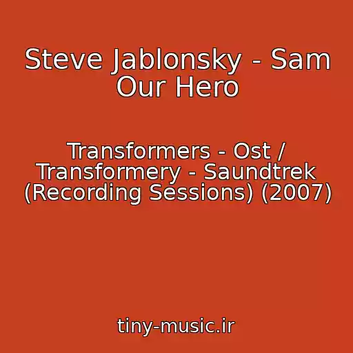 کاور آهنگ Steve Jablonsky - Sam Our Hero از Transformers - Ost / Transformery - Saundtrek (Recording Sessions) (2007)