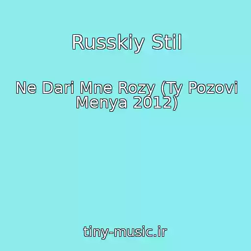 کاور آهنگ Russkiy Stil از Ne Dari Mne Rozy (Ty Pozovi Menya 2012)
