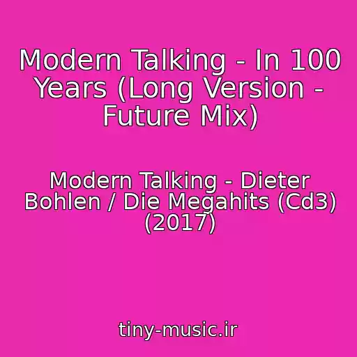 کاور آهنگ Modern Talking - In 100 Years (Long Version - Future Mix) از Modern Talking - Dieter Bohlen / Die Megahits (Cd3) (2017)