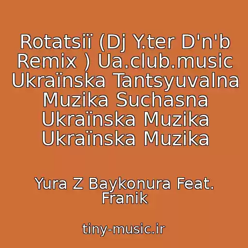کاور آهنگ Rotatsії (Dj Y.ter D'n'b Remix ) Ua.club.music Ukraїnska Tantsyuvalna Muzika Suchasna Ukraїnska Muzika Ukraїnska Muzika از Yura Z Baykonura Feat. Franik