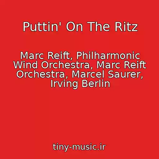 کاور آهنگ Puttin' On The Ritz از Marc Reift, Philharmonic Wind Orchestra, Marc Reift Orchestra, Marcel Saurer, Irving Berlin