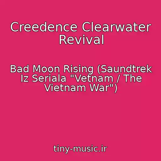 کاور آهنگ Creedence Clearwater Revival از Bad Moon Rising (Saundtrek Iz Seriala "Vetnam / The Vietnam War")