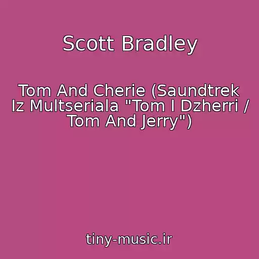 کاور آهنگ Scott Bradley از Tom And Cherie (Saundtrek Iz Multseriala "Tom I Dzherri / Tom And Jerry")