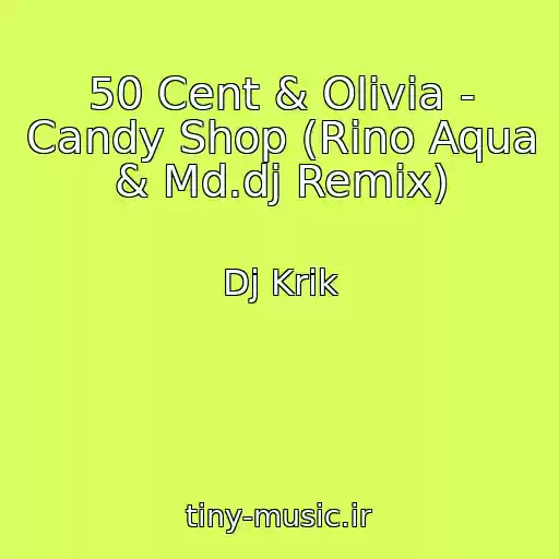 کاور آهنگ 50 Cent & Olivia - Candy Shop (Rino Aqua & Md.dj Remix) از Dj Krik