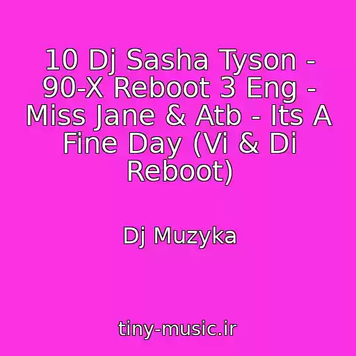 کاور آهنگ 10 Dj Sasha Tyson - 90-X Reboot 3 Eng - Miss Jane & Atb - Its A Fine Day (Vi & Di Reboot) از Dj Muzyka