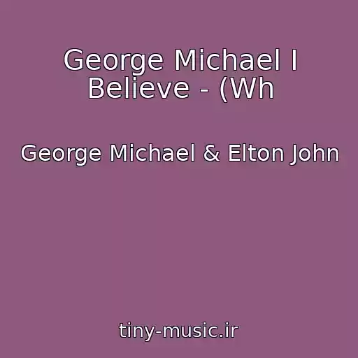 کاور آهنگ George Michael I Believe - (Wh از George Michael & Elton John