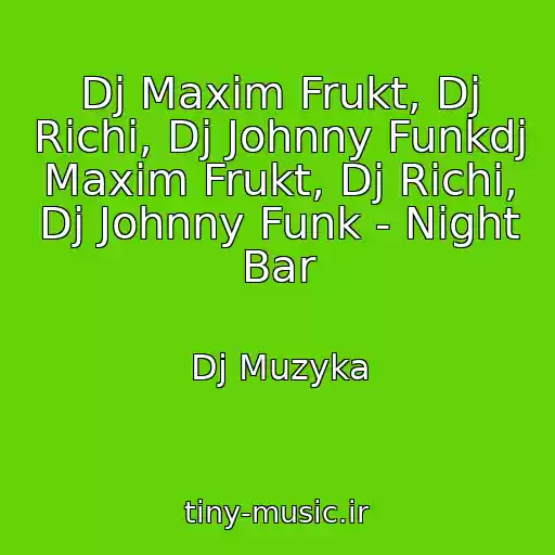کاور آهنگ Dj Maxim Frukt, Dj Richi, Dj Johnny Funkdj Maxim Frukt, Dj Richi, Dj Johnny Funk - Night Bar از Dj Muzyka