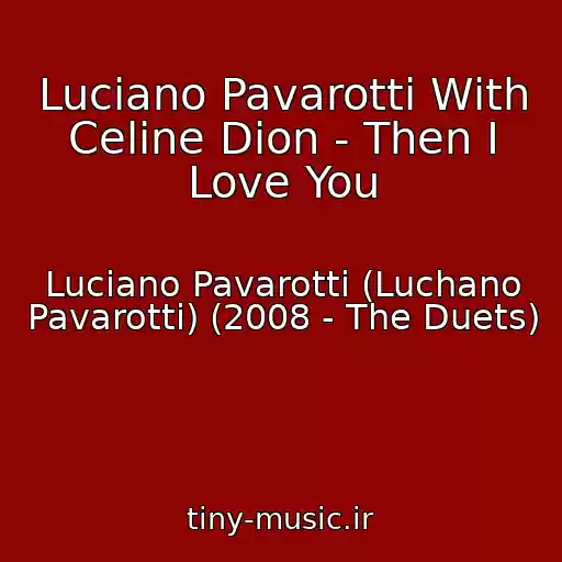 کاور آهنگ Luciano Pavarotti With Celine Dion - Then I Love You از Luciano Pavarotti (Luchano Pavarotti) (2008 - The Duets)