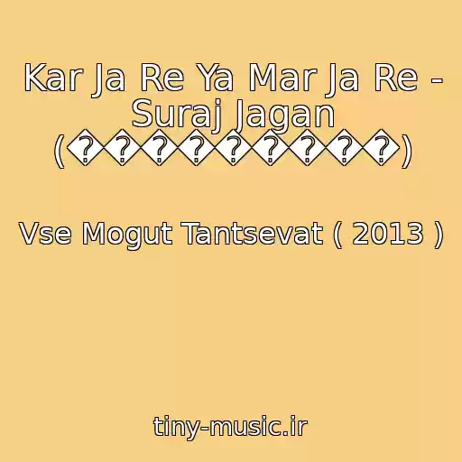کاور آهنگ Kar Ja Re Ya Mar Ja Re - Suraj Jagan (���������) از Vse Mogut Tantsevat ( 2013 )