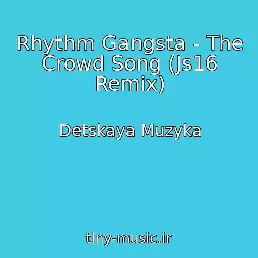 کاور آهنگ Rhythm Gangsta - The Crowd Song (Js16 Remix) از Detskaya Muzyka
