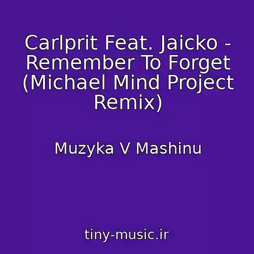 کاور آهنگ Carlprit Feat. Jaicko - Remember To Forget (Michael Mind Project Remix) از Muzyka V Mashinu