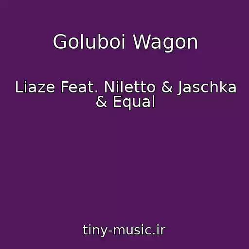 کاور آهنگ Goluboi Wagon از Liaze Feat. Niletto & Jaschka & Equal