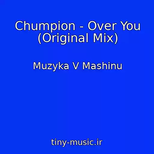 کاور آهنگ Chumpion - Over You (Original Mix) از Muzyka V Mashinu