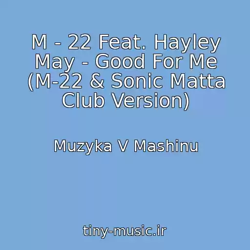 کاور آهنگ M - 22 Feat. Hayley May - Good For Me (M-22 & Sonic Matta Club Version) از Muzyka V Mashinu