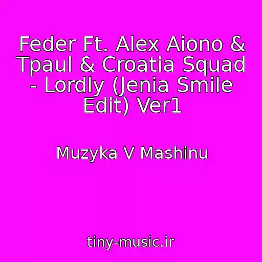 کاور آهنگ Feder Ft. Alex Aiono & Tpaul & Croatia Squad - Lordly (Jenia Smile Edit) Ver1 از Muzyka V Mashinu