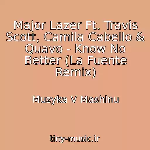 کاور آهنگ Major Lazer Ft. Travis Scott, Camila Cabello & Quavo - Know No Better (La Fuente Remix) از Muzyka V Mashinu