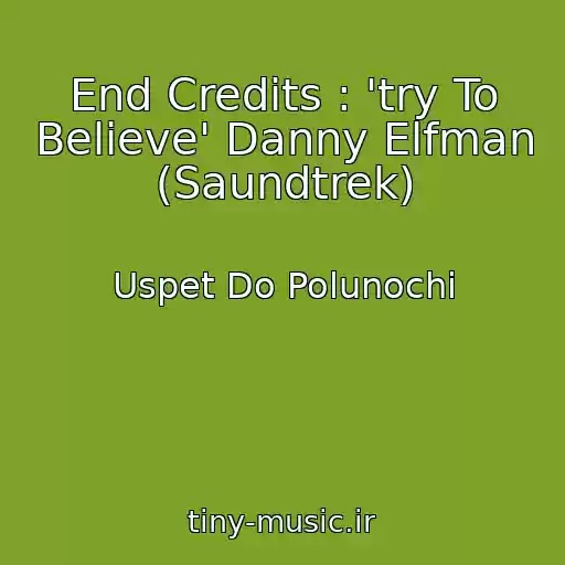 کاور آهنگ End Credits : 'try To Believe' Danny Elfman (Saundtrek) از Uspet Do Polunochi
