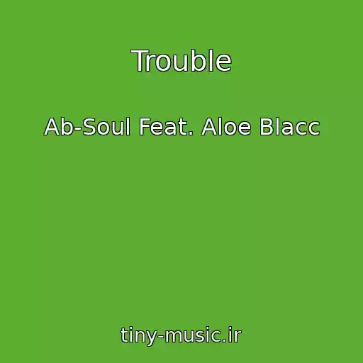 کاور آهنگ Trouble از Ab-Soul Feat. Aloe Blacc
