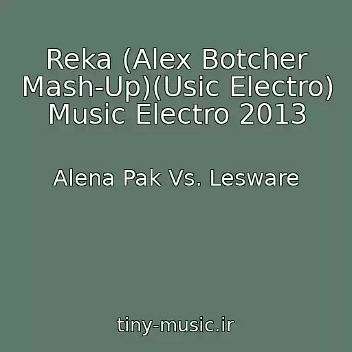 کاور آهنگ Reka (Alex Botcher Mash-Up)(Usic Electro) Music Electro 2013 از Alena Pak Vs. Lesware