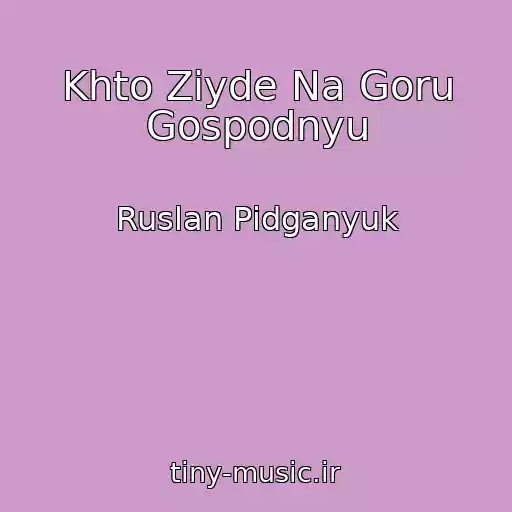 کاور آهنگ Khto Zіyde Na Goru Gospodnyu از Ruslan Pіdganyuk