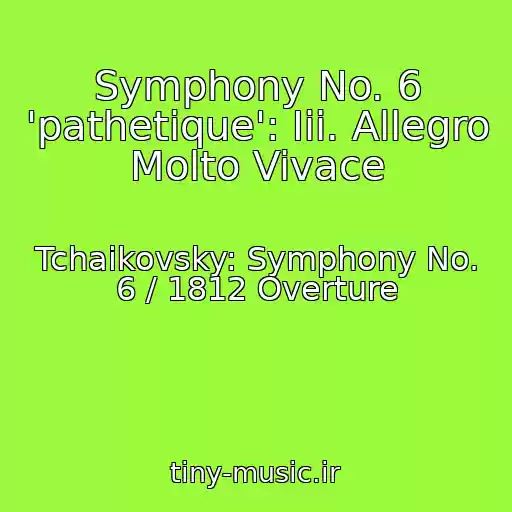 کاور آهنگ Symphony No. 6 'pathetique': Iii. Allegro Molto Vivace از Tchaikovsky: Symphony No. 6 / 1812 Overture