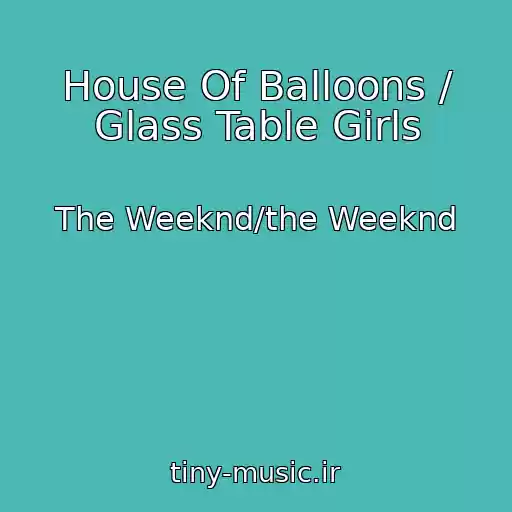 کاور آهنگ House Of Balloons / Glass Table Girls از The Weeknd/the Weeknd