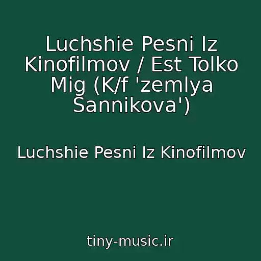 کاور آهنگ Luchshie Pesni Iz Kinofilmov / Est Tolko Mig (K/f 'zemlya Sannikova') از Luchshie Pesni Iz Kinofilmov